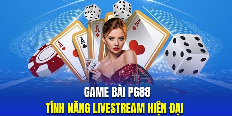 game-bai-PG88-tinh-nang-livestream-hien-dai